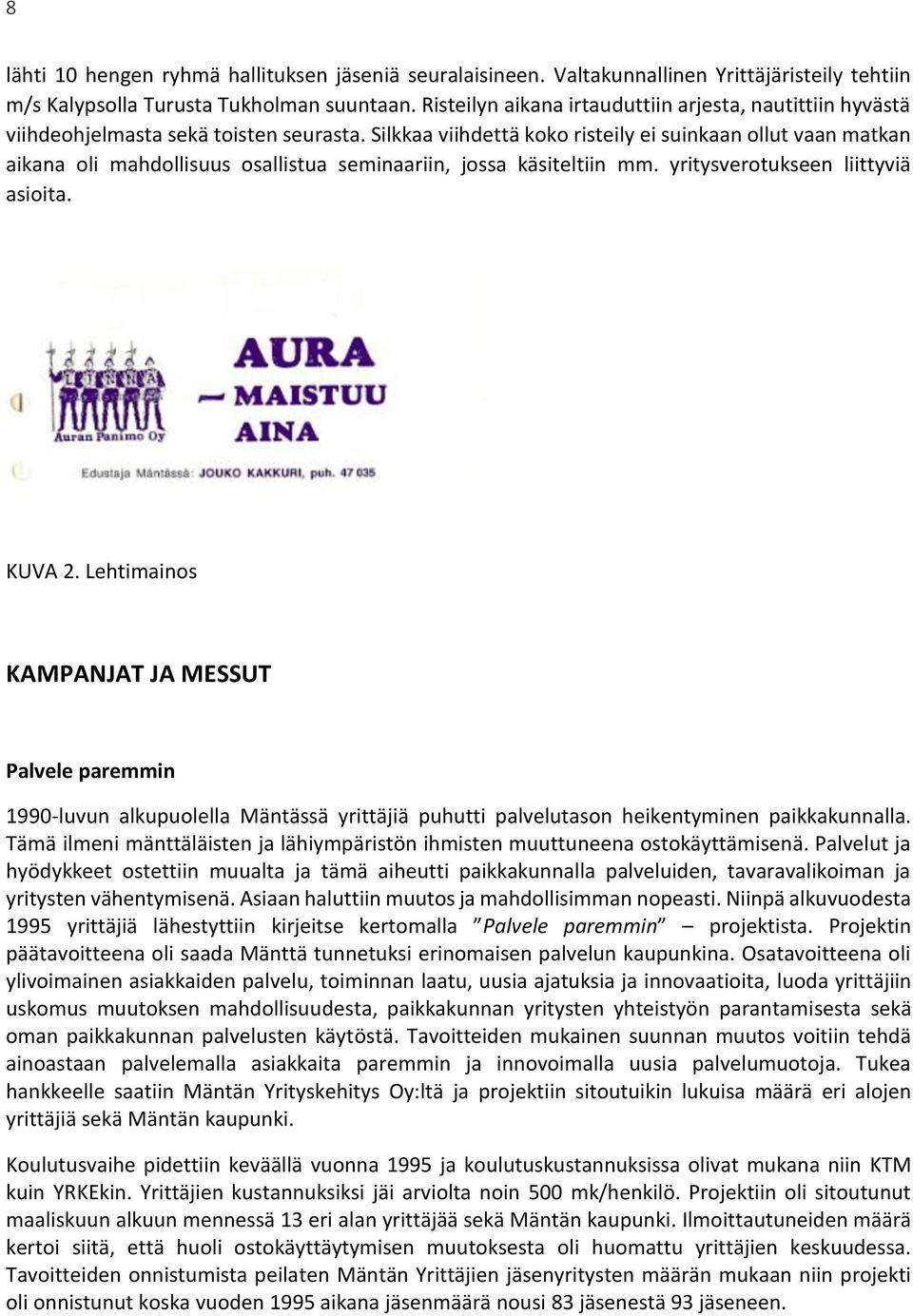 Silkkaa viihdettä koko risteily ei suinkaan ollut vaan matkan aikana oli mahdollisuus osallistua seminaariin, jossa käsiteltiin mm. yritysverotukseen liittyviä asioita. KUVA 2.