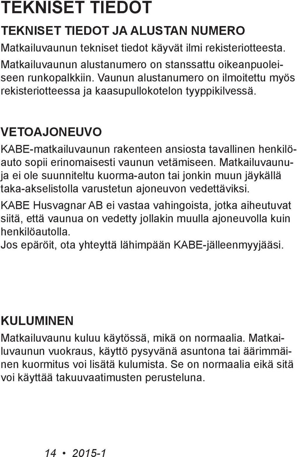 VETOAJONEUVO KABE-matkailuvaunun rakenteen ansiosta tavallinen henkilöauto sopii erinomaisesti vaunun vetämiseen.