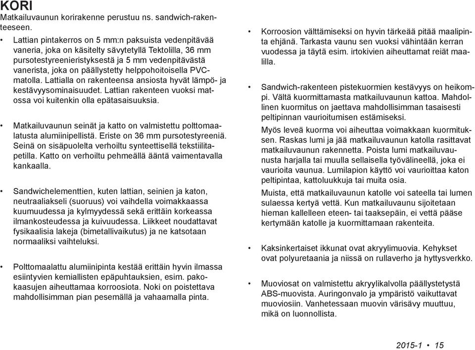 helppohoitoisella PVCmatolla. Lattialla on rakenteensa ansiosta hyvät lämpö- ja kestävyysominaisuudet. Lattian rakenteen vuoksi matossa voi kuitenkin olla epätasaisuuksia.