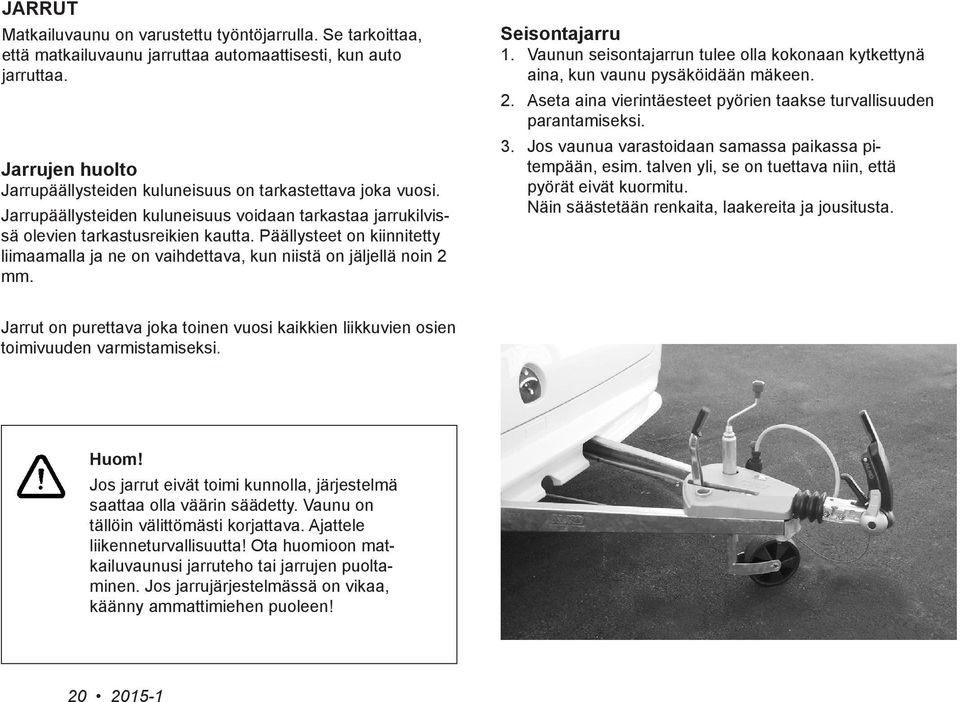 Päällysteet on kiinnitetty liimaamalla ja ne on vaihdettava, kun niistä on jäljellä noin 2 mm. Seisontajarru 1. Vaunun seisontajarrun tulee olla kokonaan kytkettynä aina, kun vaunu pysäköidään mäkeen.