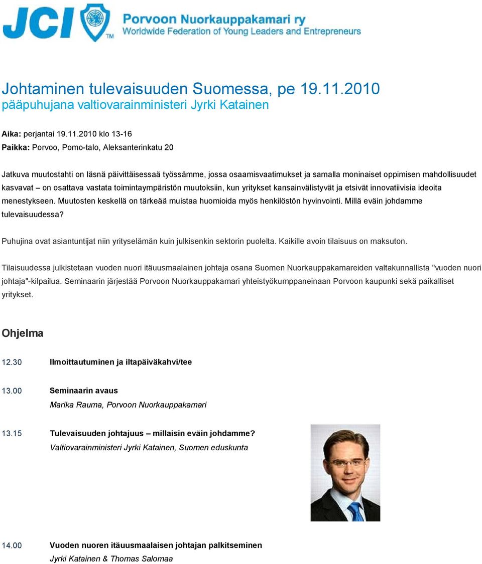 2010 klo 13-16 Paikka: Porvoo, Pomo-talo, Aleksanterinkatu 20 Jatkuva muutostahti on läsnä päivittäisessaä työssämme, jossa osaamisvaatimukset ja samalla moninaiset oppimisen mahdollisuudet kasvavat