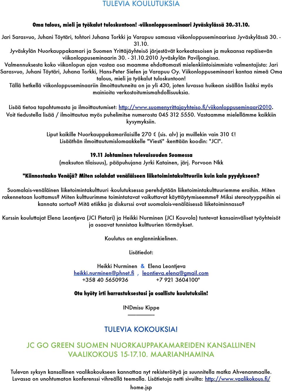 Jyväskylän Nuorkauppakamari ja Suomen Yrittäjäyhteisö järjestävät korkeatasoisen ja mukaansa repäisevän viikonloppuseminaarin 30. - 31.10.2010 Jyväskylän Paviljongissa.