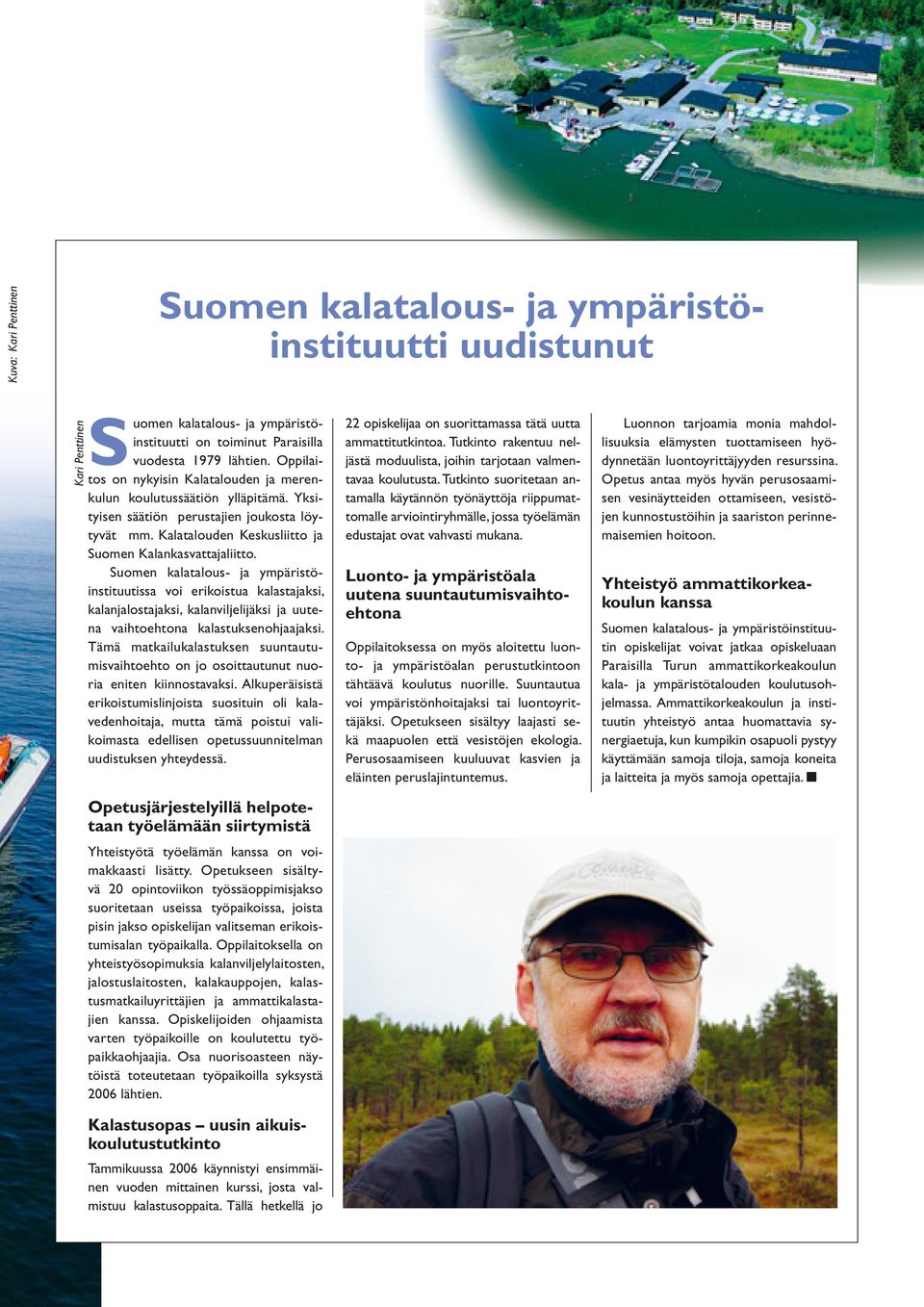 Suomen kalatalous- ja ympäristöinstituutissa voi erikoistua kalastajaksi, kalanjalostajaksi, kalanviljelijäksi ja uutena vaihtoehtona kalastuksenohjaajaksi.