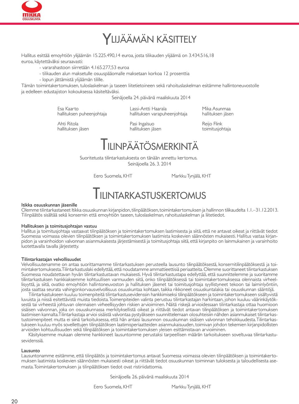 Tämän toimintakertomuksen, tuloslaskelman ja taseen liitetietoineen sekä rahoituslaskelman esitämme hallintoneuvostolle ja edelleen edustajiston kokouksessa käsiteltäväksi. Seinäjoella 24.