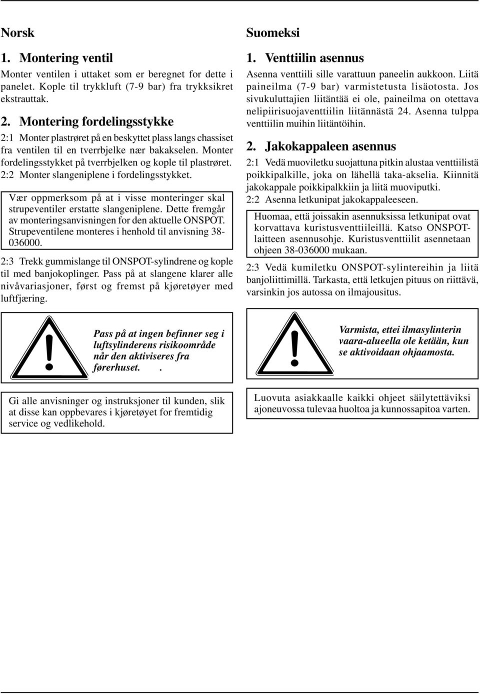 2:2 Monter slangeniplene i fordelingsstykket. Vær oppmerksom på at i visse monteringer skal strupeventiler erstatte slangeniplene. Dette fremgår av monteringsanvisningen for den aktuelle ONSPOT.