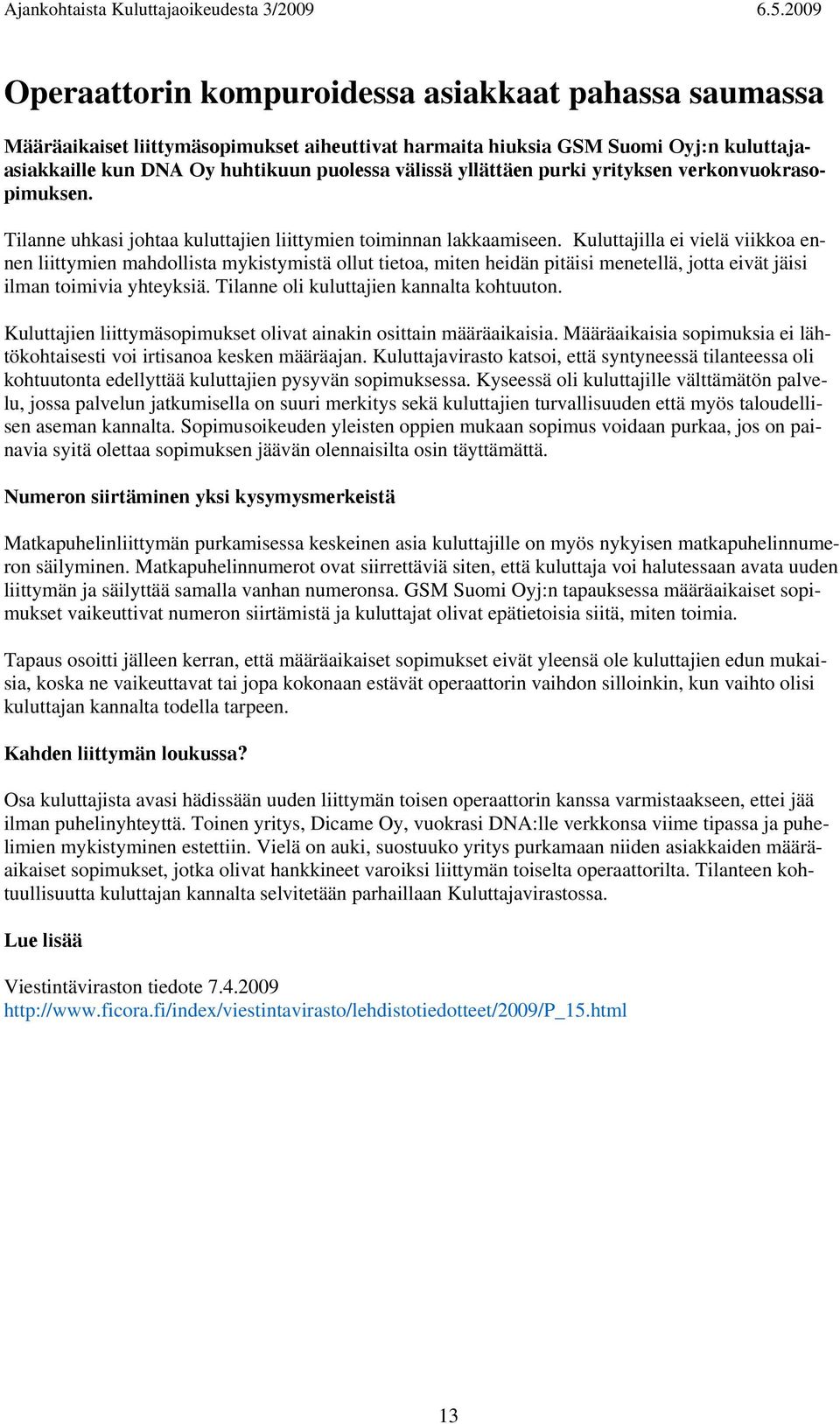 Kuluttajilla ei vielä viikkoa ennen liittymien mahdollista mykistymistä ollut tietoa, miten heidän pitäisi menetellä, jotta eivät jäisi ilman toimivia yhteyksiä.