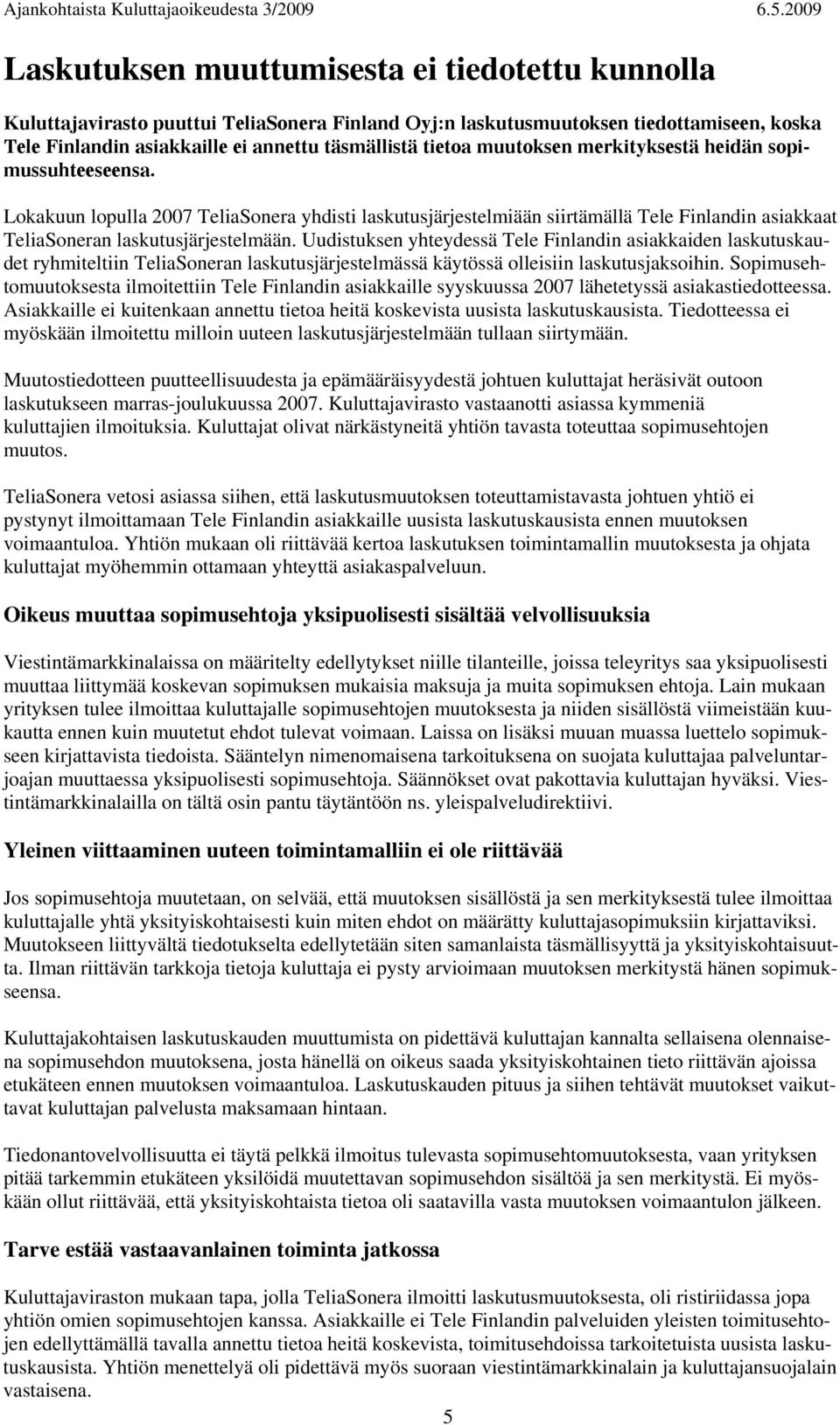 Uudistuksen yhteydessä Tele Finlandin asiakkaiden laskutuskaudet ryhmiteltiin TeliaSoneran laskutusjärjestelmässä käytössä olleisiin laskutusjaksoihin.