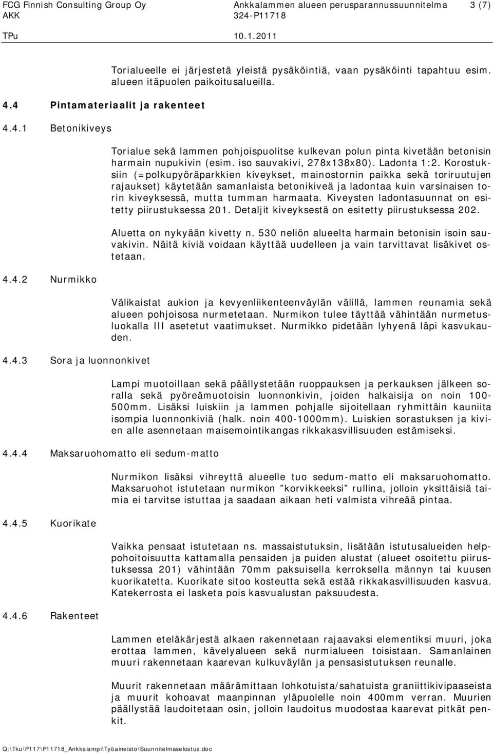 Korostuksiin (=polkupyöräparkkien kiveykset, mainostornin paikka sekä toriruutujen rajaukset) käytetään samanlaista betonikiveä ja ladontaa kuin varsinaisen torin kiveyksessä, mutta tumman harmaata.