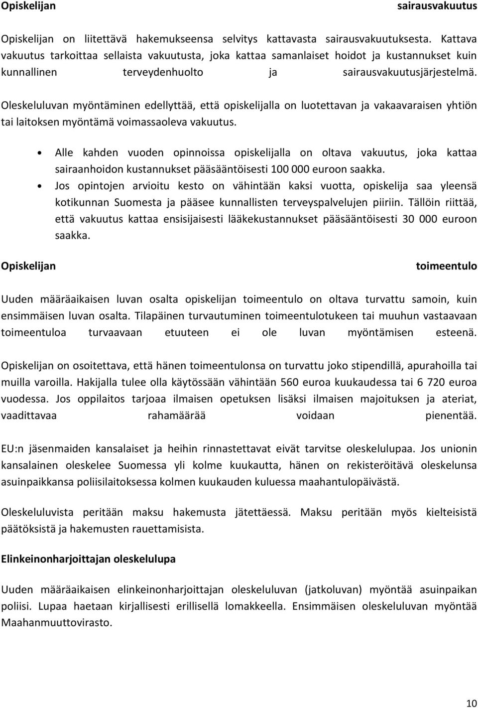 Oleskeluluvan myöntäminen edellyttää, että opiskelijalla on luotettavan ja vakaavaraisen yhtiön tai laitoksen myöntämä voimassaoleva vakuutus.