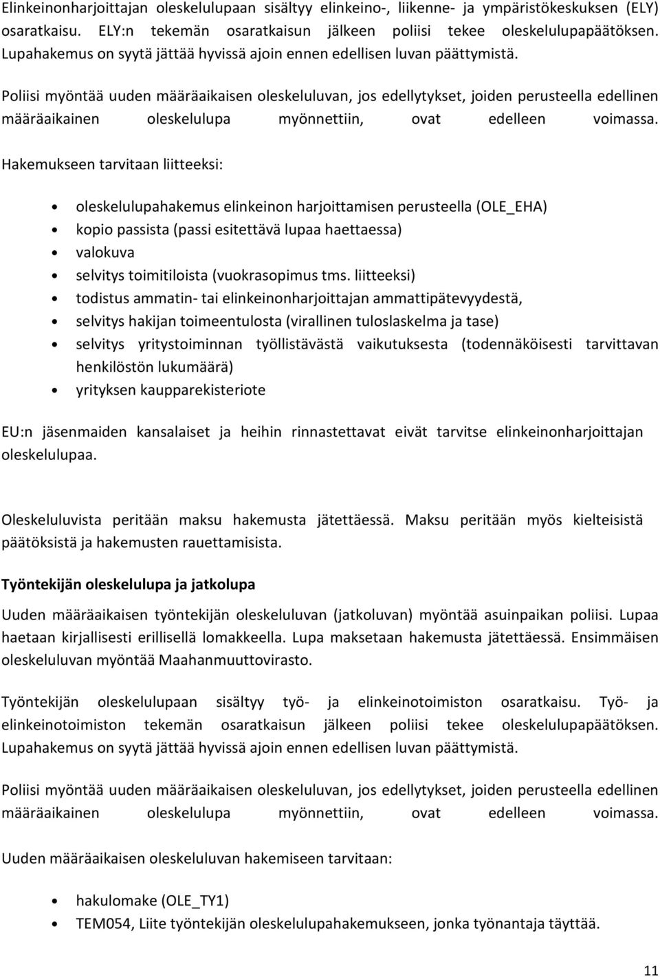 Poliisi myöntää uuden määräaikaisen oleskeluluvan, jos edellytykset, joiden perusteella edellinen määräaikainen oleskelulupa myönnettiin, ovat edelleen voimassa.