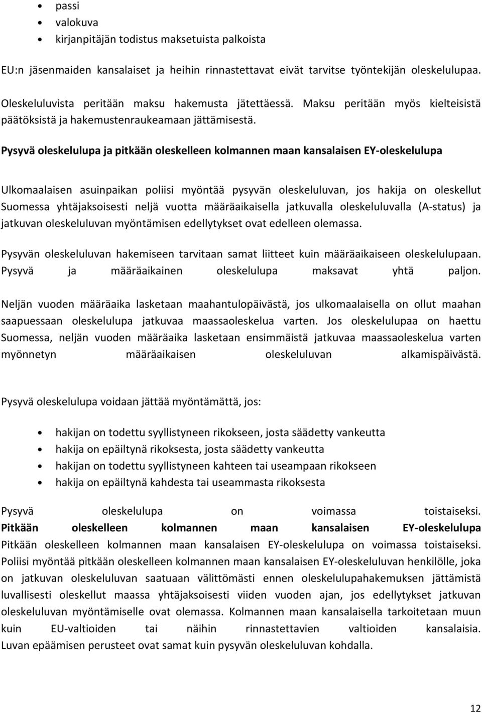 Pysyvä oleskelulupa ja pitkään oleskelleen kolmannen maan kansalaisen EY-oleskelulupa Ulkomaalaisen asuinpaikan poliisi myöntää pysyvän oleskeluluvan, jos hakija on oleskellut Suomessa