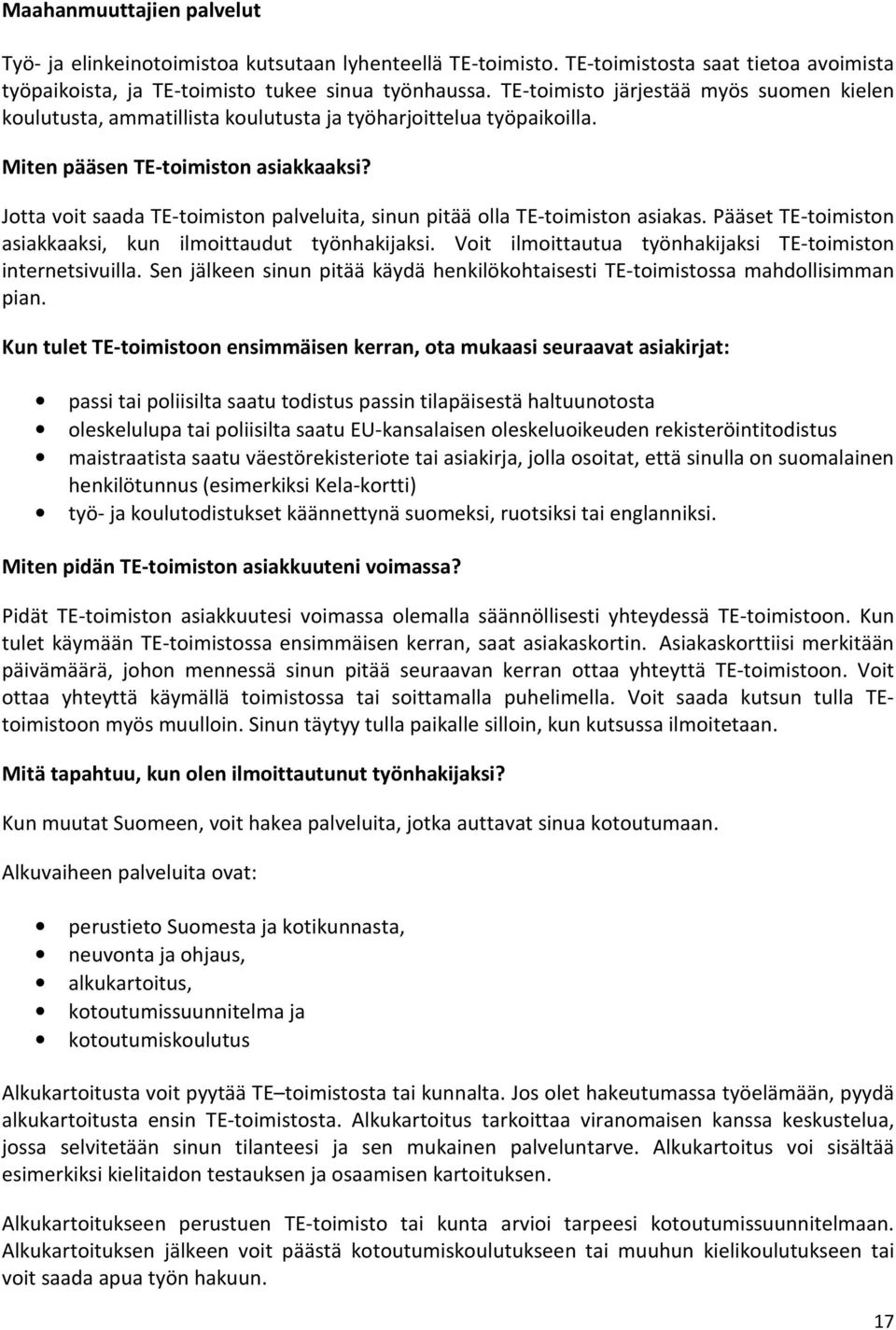 Jotta voit saada TE-toimiston palveluita, sinun pitää olla TE-toimiston asiakas. Pääset TE-toimiston asiakkaaksi, kun ilmoittaudut työnhakijaksi.