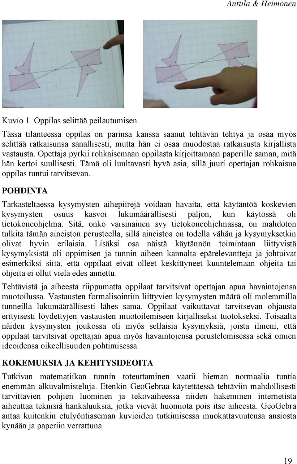 Opettaja pyrkii rohkaisemaan oppilasta kirjoittamaan paperille saman, mitä hän kertoi suullisesti. Tämä oli luultavasti hyvä asia, sillä juuri opettajan rohkaisua oppilas tuntui tarvitsevan.