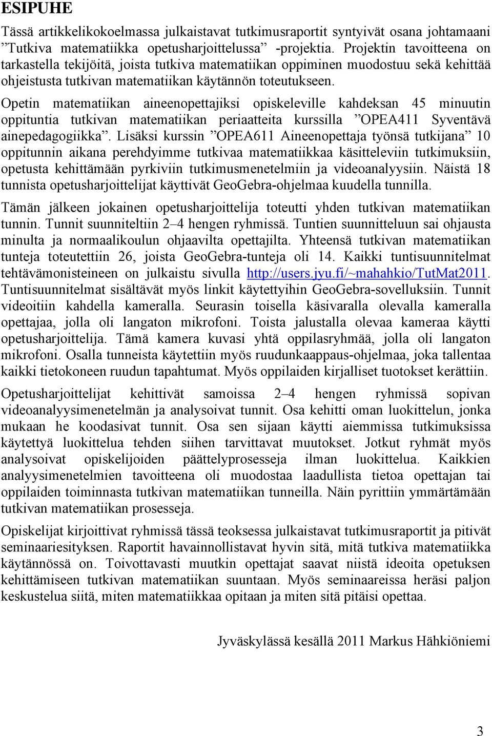 Opetin matematiikan aineenopettajiksi opiskeleville kahdeksan 45 minuutin oppituntia tutkivan matematiikan periaatteita kurssilla OPEA411 Syventävä ainepedagogiikka.