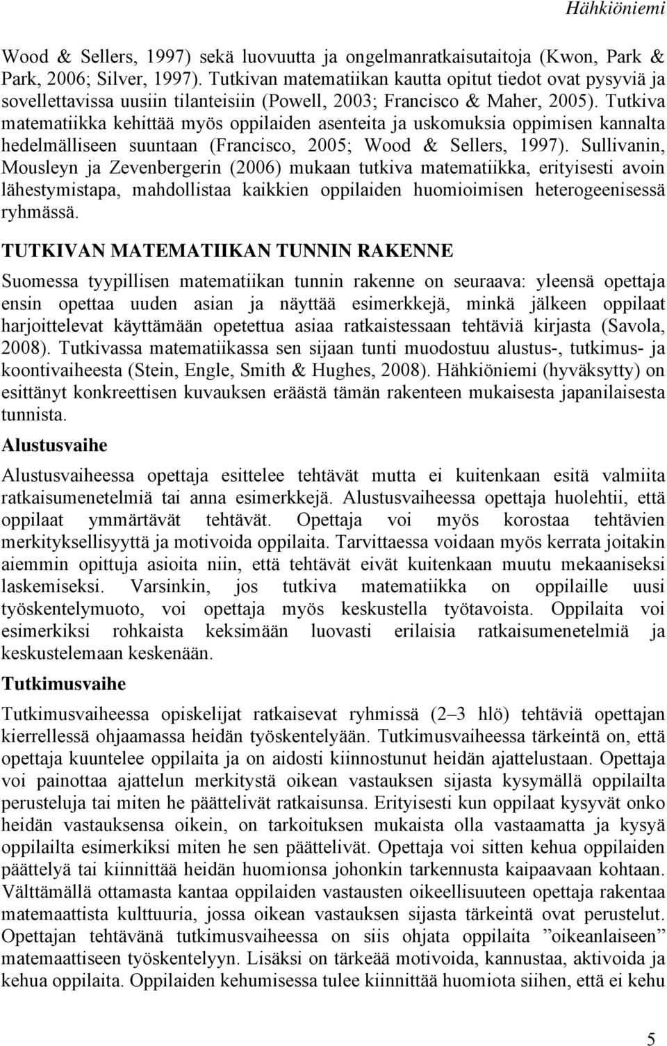 Tutkiva matematiikka kehittää myös oppilaiden asenteita ja uskomuksia oppimisen kannalta hedelmälliseen suuntaan (Francisco, 2005; Wood & Sellers, 1997).