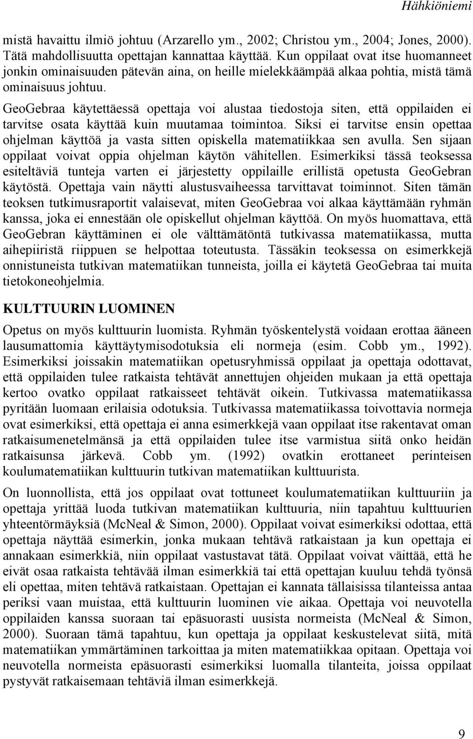 GeoGebraa käytettäessä opettaja voi alustaa tiedostoja siten, että oppilaiden ei tarvitse osata käyttää kuin muutamaa toimintoa.