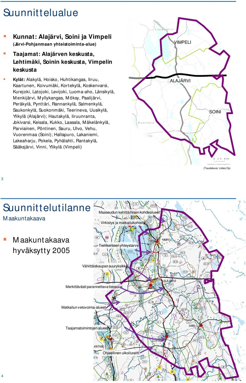 Salmenkylä, Saukonkylä, Suokonmäki, Teerineva, Uusikylä, Ylikylä (Alajärvi); Hautakylä, Iiruunranta, Jokivarsi, Keisala, Kukko, Laasala, Mäkelänkylä, Parviainen, Pöntinen, Sauru, Ulvo, Vehu,