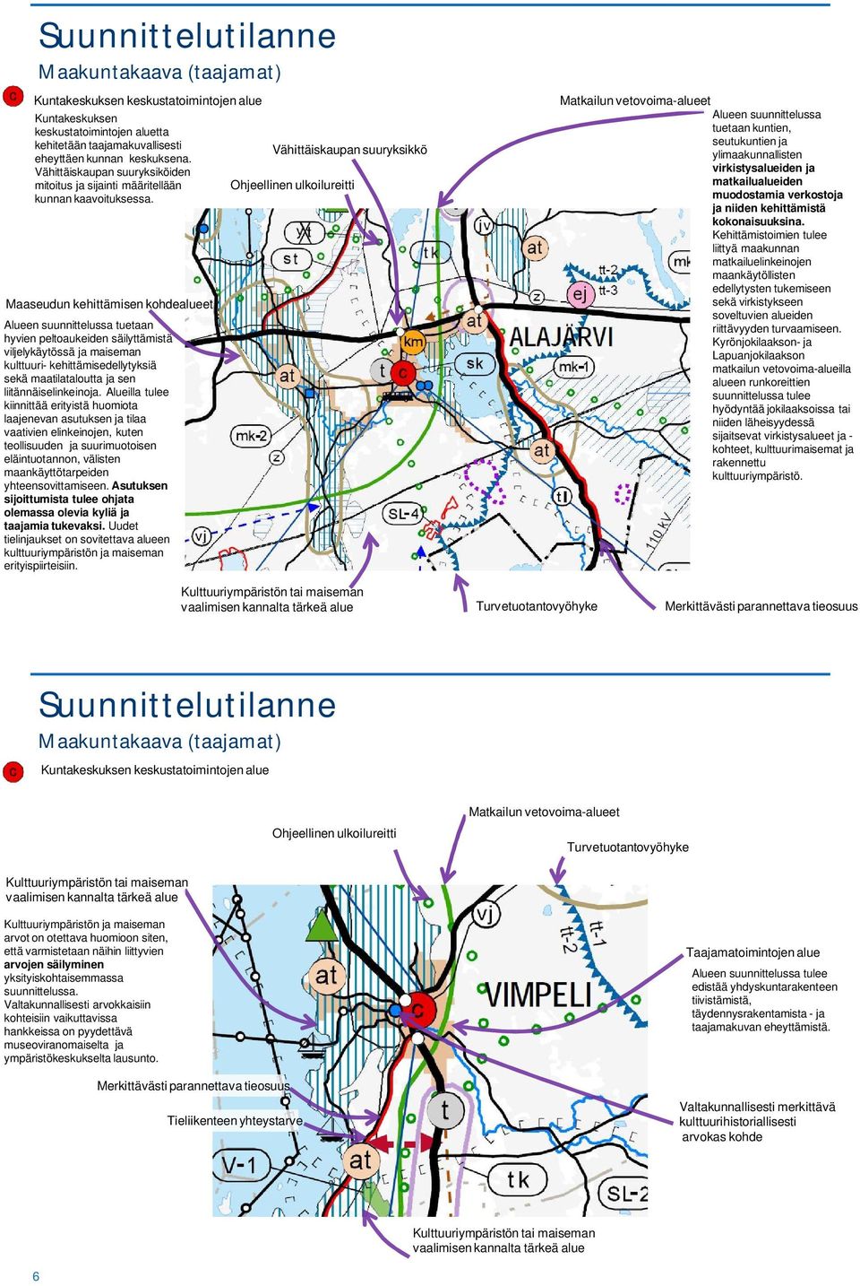 Maaseudun kehittämisen kohdealueet Alueen suunnittelussa tuetaan hyvien peltoaukeiden säilyttämistä viljelykäytössä ja maiseman kulttuuri- kehittämisedellytyksiä sekä maatilataloutta ja sen