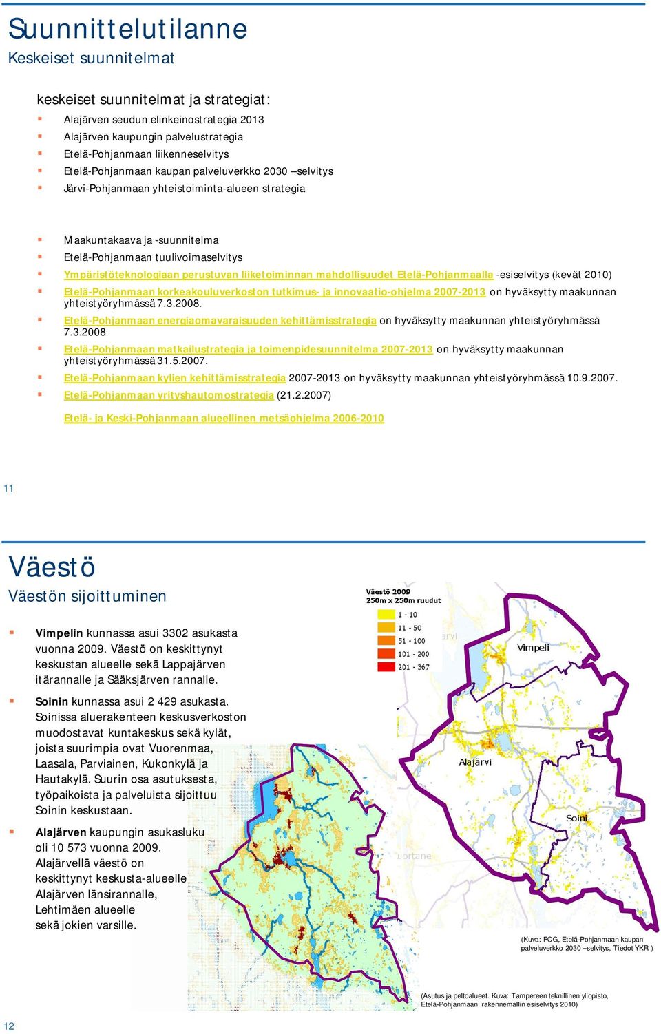 liiketoiminnan mahdollisuudet Etelä-Pohjanmaalla -esiselvitys (kevät 21) Etelä-Pohjanmaan korkeakouluverkoston tutkimus- ja innovaatio-ohjelma 27-213 on hyväksytty maakunnan yhteistyöryhmässä 7.3.28.