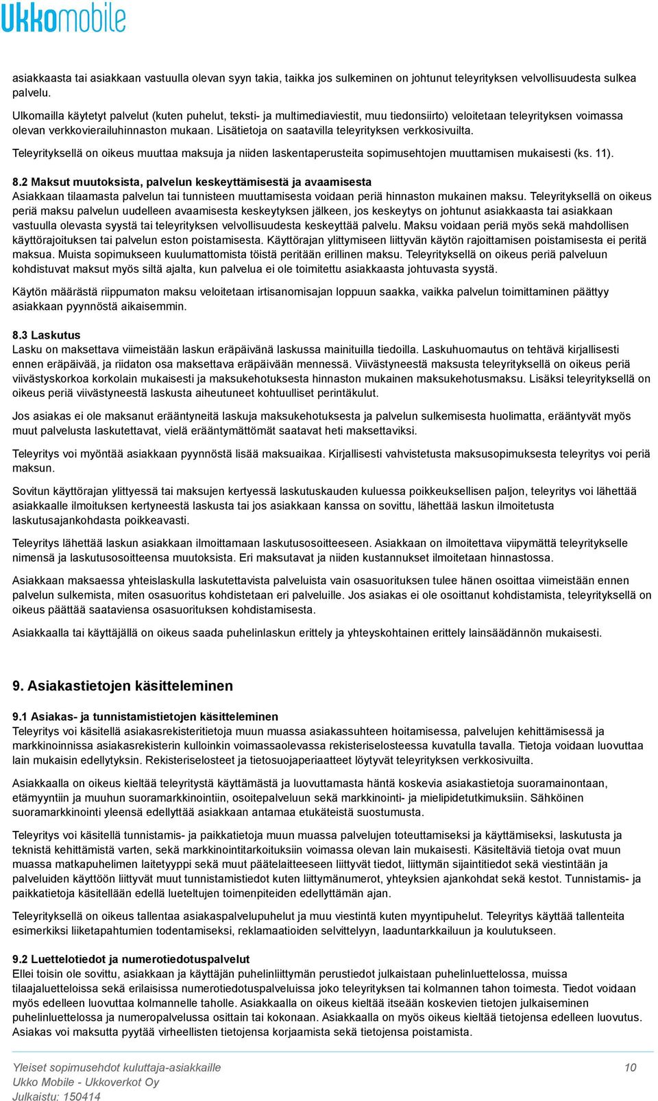 Lisätietoja on saatavilla teleyrityksen verkkosivuilta. Teleyrityksellä on oikeus muuttaa maksuja ja niiden laskentaperusteita sopimusehtojen muuttamisen mukaisesti (ks. 11). 8.