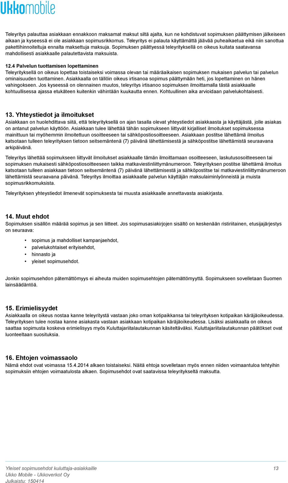 Sopimuksen päättyessä teleyrityksellä on oikeus kuitata saatavansa mahdollisesti asiakkaalle palautettavista maksuista. 12.