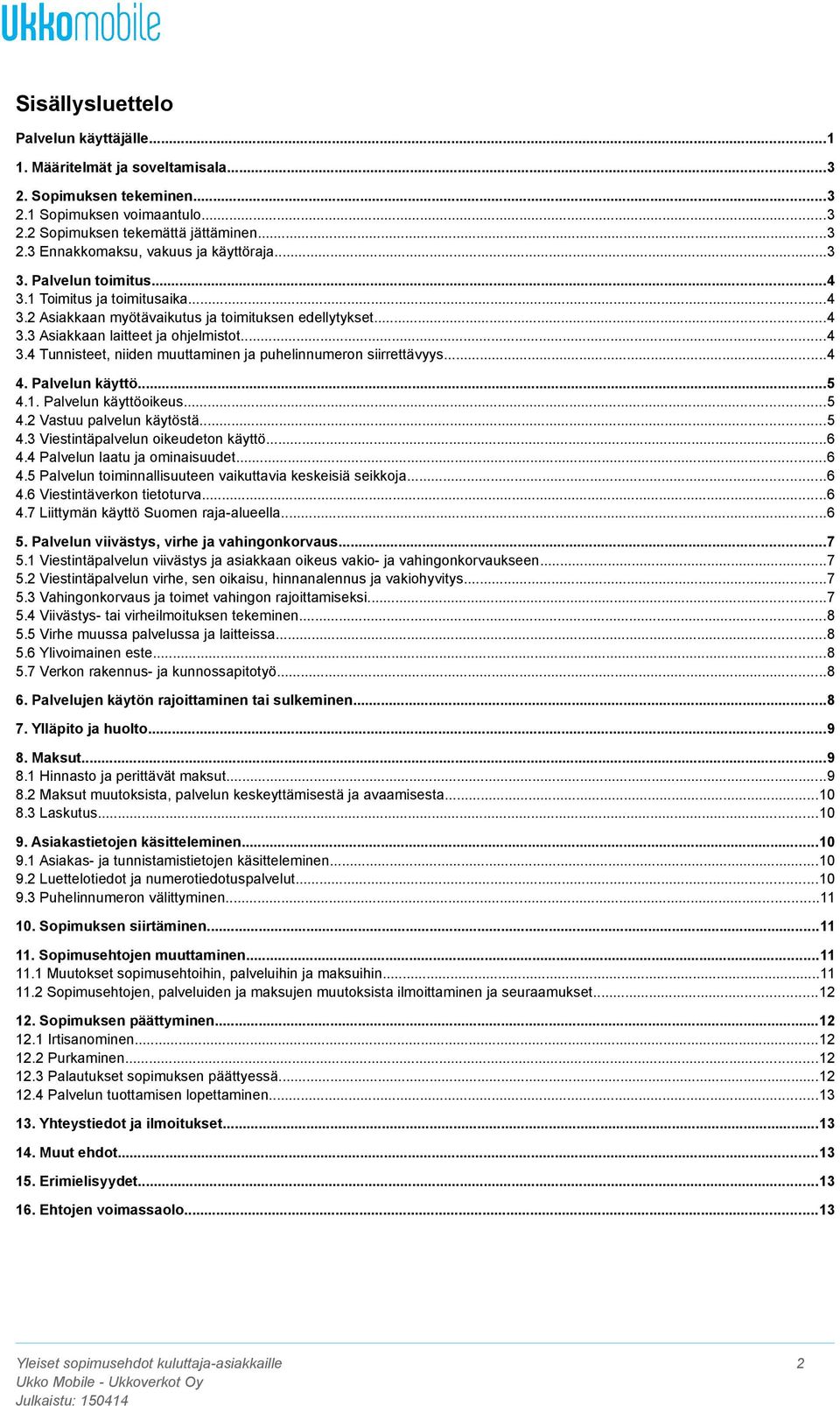 ..4 4. Palvelun käyttö...5 4.1. Palvelun käyttöoikeus...5 4.2 Vastuu palvelun käytöstä...5 4.3 Viestintäpalvelun oikeudeton käyttö...6 4.4 Palvelun laatu ja ominaisuudet...6 4.5 Palvelun toiminnallisuuteen vaikuttavia keskeisiä seikkoja.
