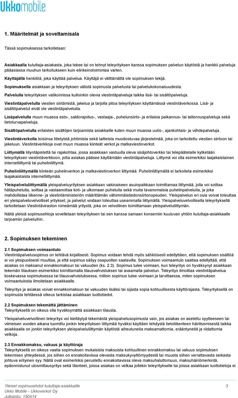 Sopimuksella asiakkaan ja teleyrityksen välistä sopimusta palvelusta tai palvelukokonaisuudesta.