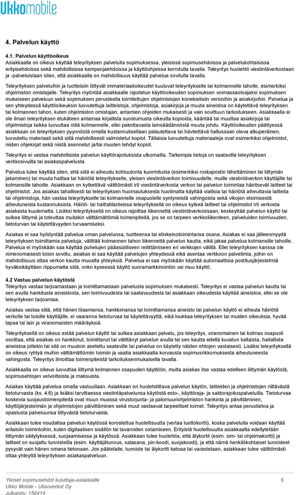 käyttöohjeissa kerrotulla tavalla. Teleyritys huolehtii viestintäverkostaan ja -palveluistaan siten, että asiakkaalla on mahdollisuus käyttää palvelua sovitulla tavalla.