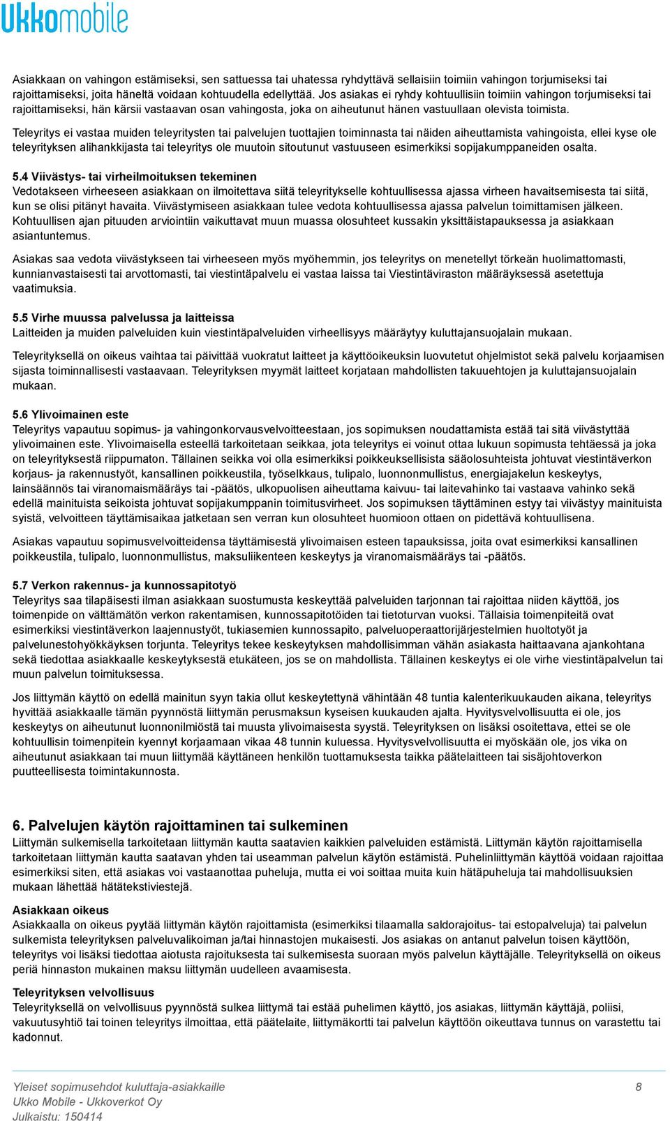 Teleyritys ei vastaa muiden teleyritysten tai palvelujen tuottajien toiminnasta tai näiden aiheuttamista vahingoista, ellei kyse ole teleyrityksen alihankkijasta tai teleyritys ole muutoin sitoutunut
