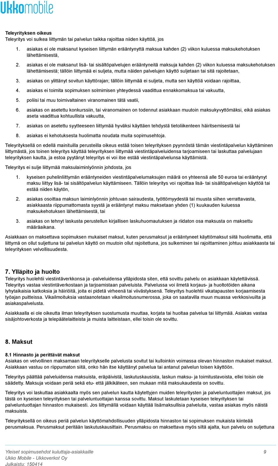 asiakas ei ole maksanut lisä- tai sisältöpalvelujen erääntyneitä maksuja kahden (2) viikon kuluessa maksukehotuksen lähettämisestä; tällöin liittymää ei suljeta, mutta näiden palvelujen käyttö
