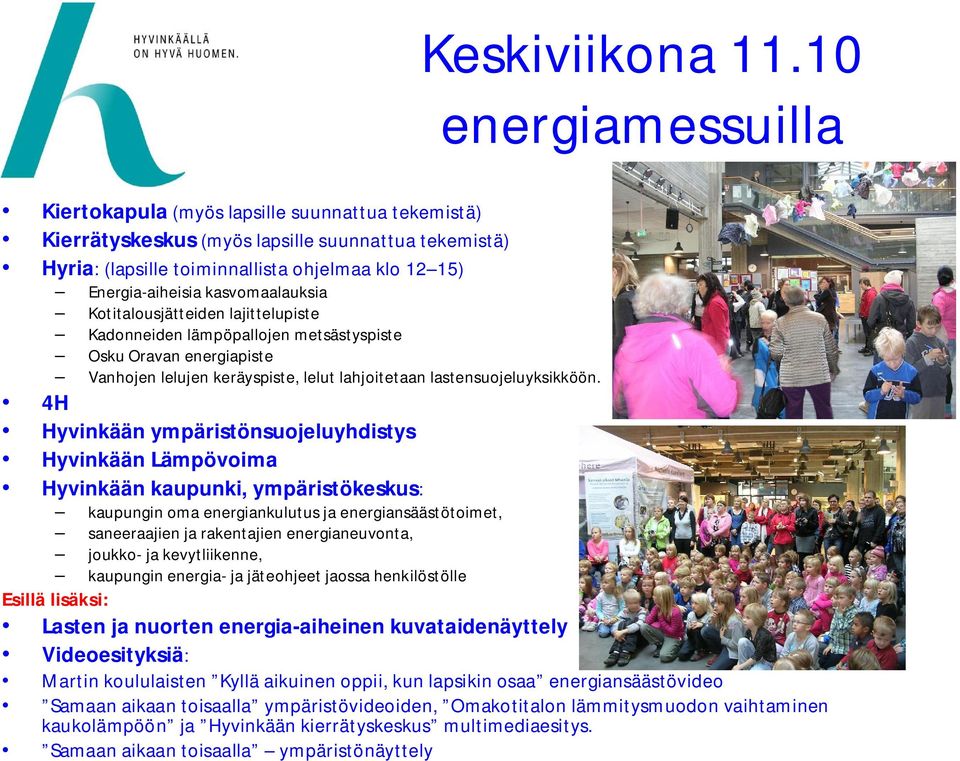 kasvomaalauksia Kotitalousjätteiden lajittelupiste Kadonneiden lämpöpallojen metsästyspiste Osku Oravan energiapiste Vanhojen lelujen keräyspiste, lelut lahjoitetaan lastensuojeluyksikköön.