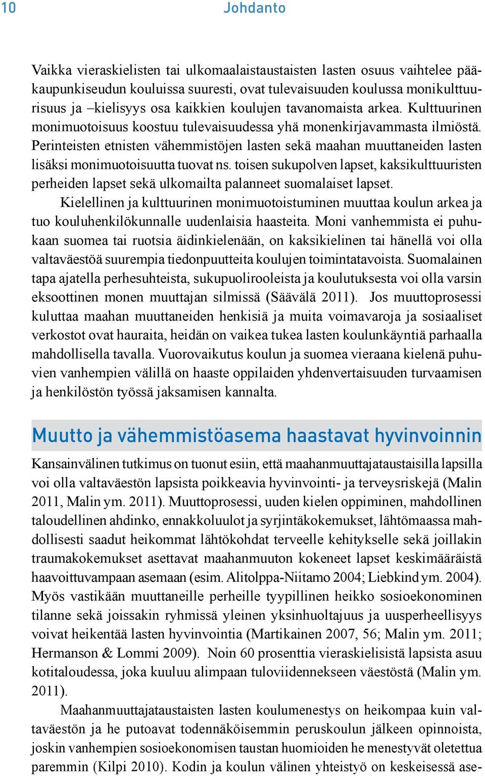 Perinteisten etnisten vähemmistöjen lasten sekä maahan muuttaneiden lasten lisäksi monimuotoisuutta tuovat ns.