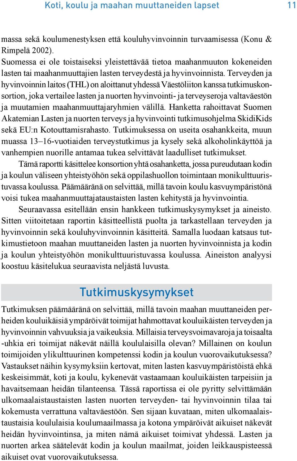 Terveyden ja hyvinvoinnin laitos (THL) on aloittanut yhdessä Väestöliiton kanssa tutkimuskonsortion, joka vertailee lasten ja nuorten hyvinvointi- ja terveyseroja valtaväestön ja muutamien