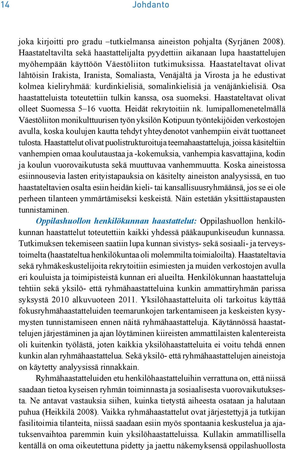 Haastateltavat olivat lähtöisin Irakista, Iranista, Somaliasta, Venäjältä ja Virosta ja he edustivat kolmea kieliryhmää: kurdinkielisiä, somalinkielisiä ja venäjänkielisiä.