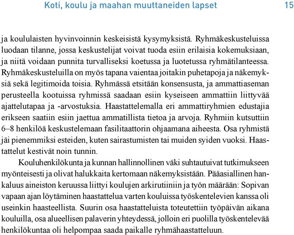 Ryhmäkeskusteluilla on myös tapana vaientaa joitakin puhetapoja ja näkemyksiä sekä legitimoida toisia.