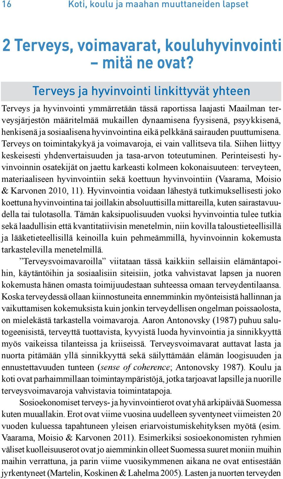 sosiaalisena hyvinvointina eikä pelkkänä sairauden puuttumisena. Terveys on toimintakykyä ja voimavaroja, ei vain vallitseva tila.