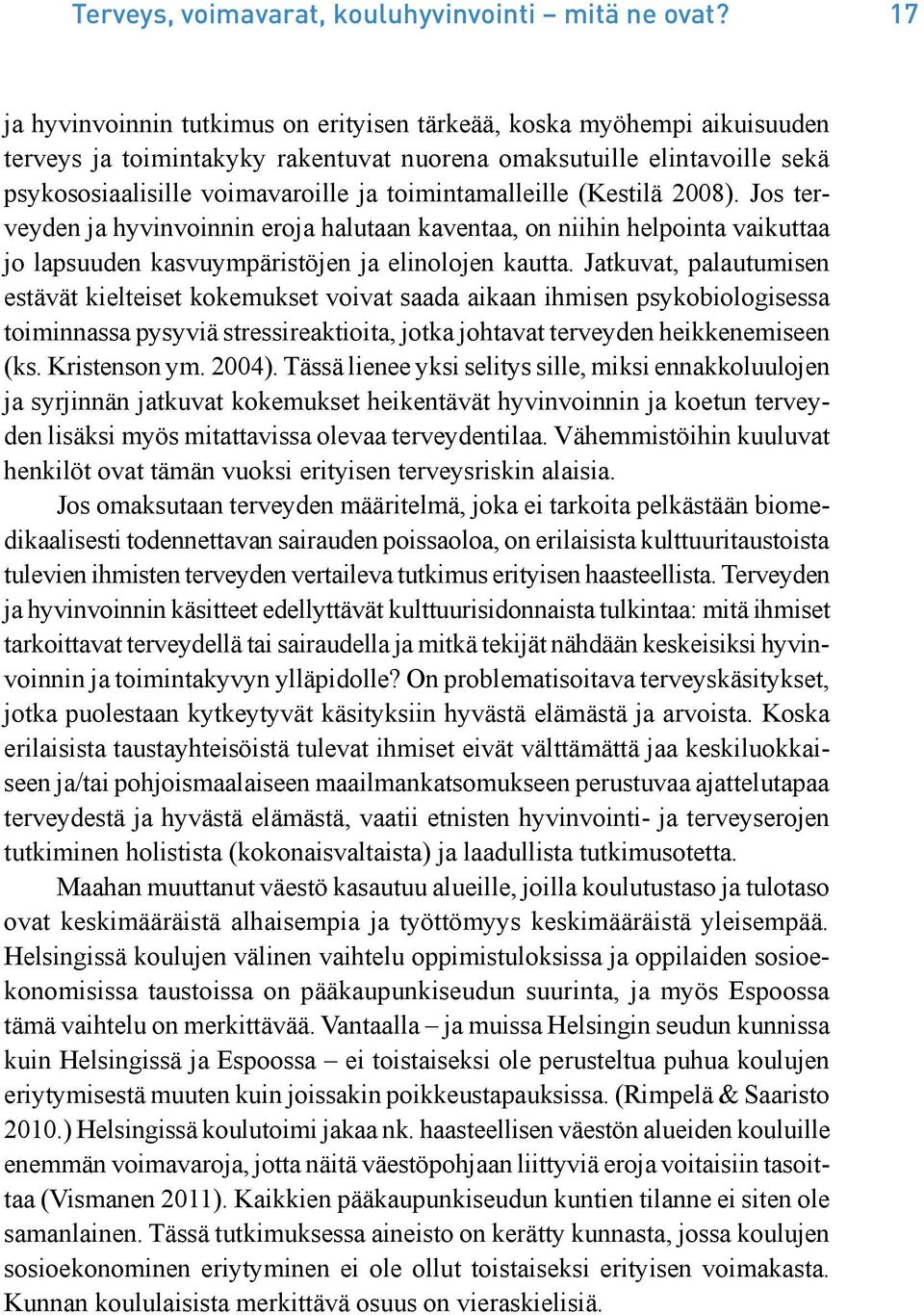 toimintamalleille (Kestilä 2008). Jos terveyden ja hyvinvoinnin eroja halutaan kaventaa, on niihin helpointa vaikuttaa jo lapsuuden kasvuympäristöjen ja elinolojen kautta.