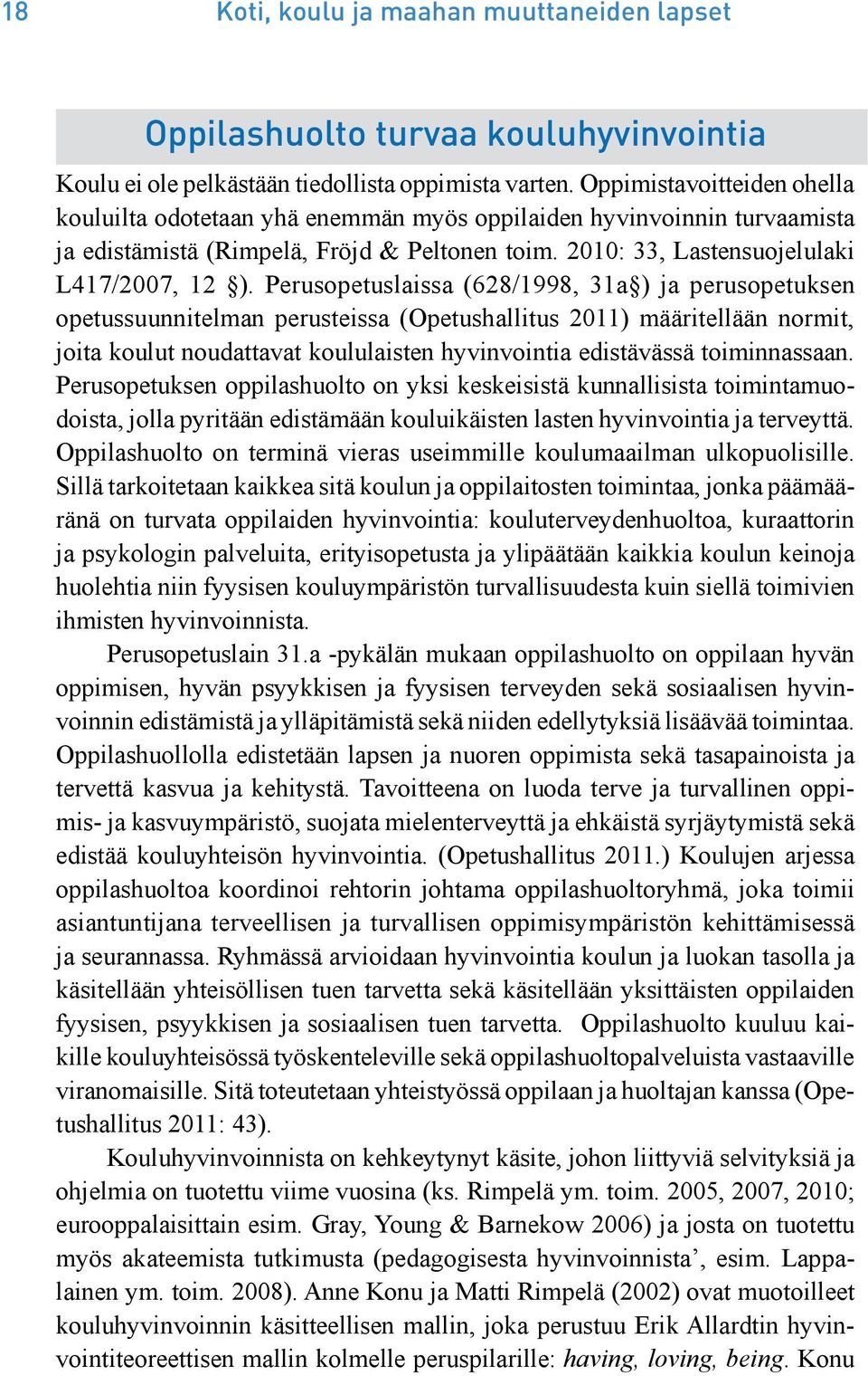 Perusopetuslaissa (628/1998, 31a ) ja perusopetuksen opetussuunnitelman perusteissa (Opetushallitus 2011) määritellään normit, joita koulut noudattavat koululaisten hyvinvointia edistävässä