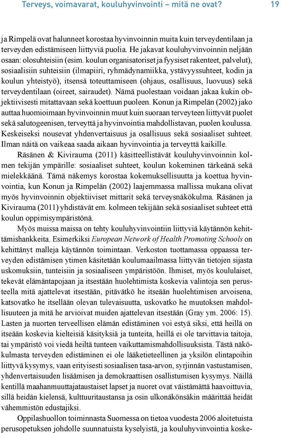 koulun organisatoriset ja fyysiset rakenteet, palvelut), sosiaalisiin suhteisiin (ilmapiiri, ryhmädynamiikka, ystävyyssuhteet, kodin ja koulun yhteistyö), itsensä toteuttamiseen (ohjaus, osallisuus,