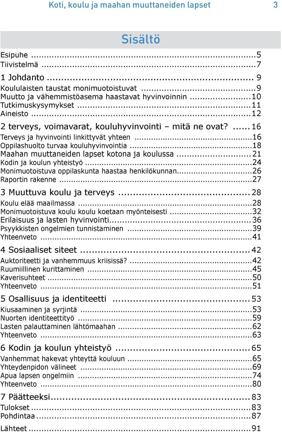 ..18 Maahan muuttaneiden lapset kotona ja koulussa... 21 Kodin ja koulun yhteistyö...24 Monimuotoistuva oppilaskunta haastaa henkilökunnan...26 Raportin rakenne...27 3 Muuttuva koulu ja terveys.