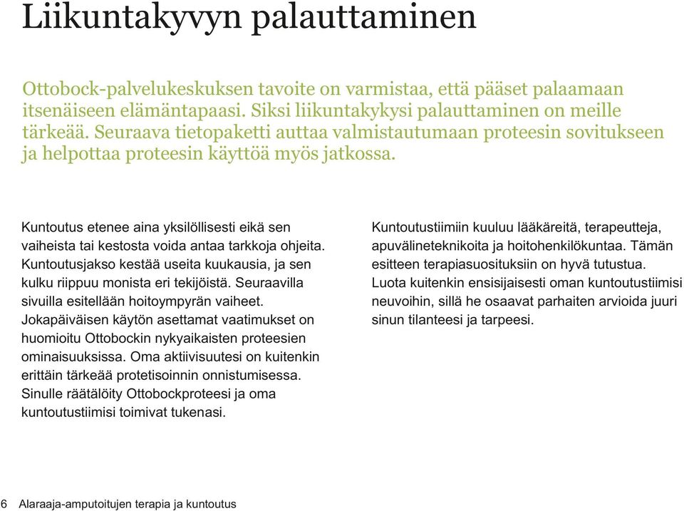 Kuntoutus etenee aina yksilöllisesti eikä sen vaiheista tai kestosta voida antaa tarkkoja ohjeita. Kuntoutusjakso kestää useita kuukausia, ja sen kulku riippuu monista eri tekijöistä.