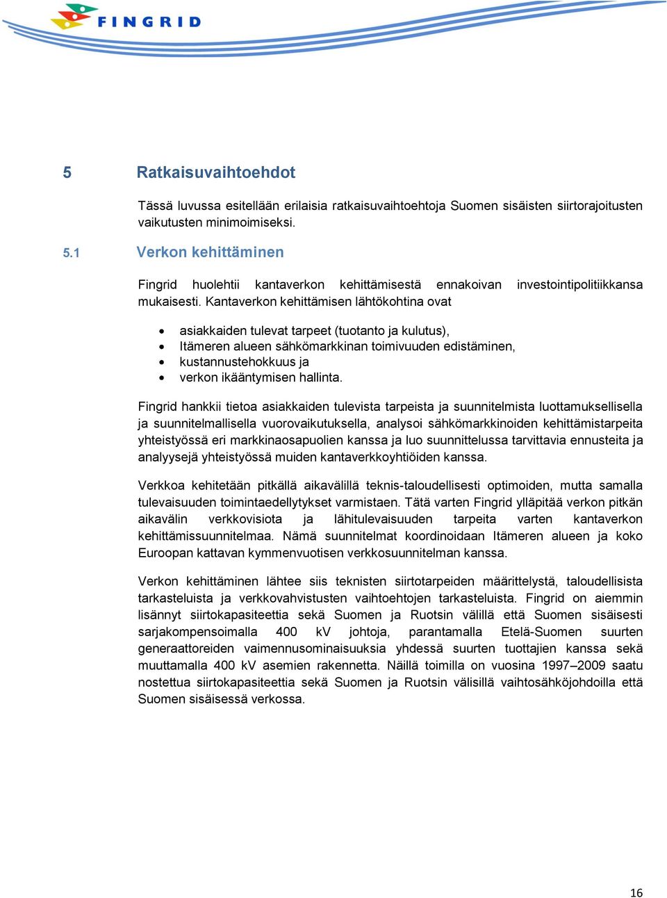 Kantaverkon kehittämisen lähtökohtina ovat asiakkaiden tulevat tarpeet (tuotanto ja kulutus), Itämeren alueen sähkömarkkinan toimivuuden edistäminen, kustannustehokkuus ja verkon ikääntymisen