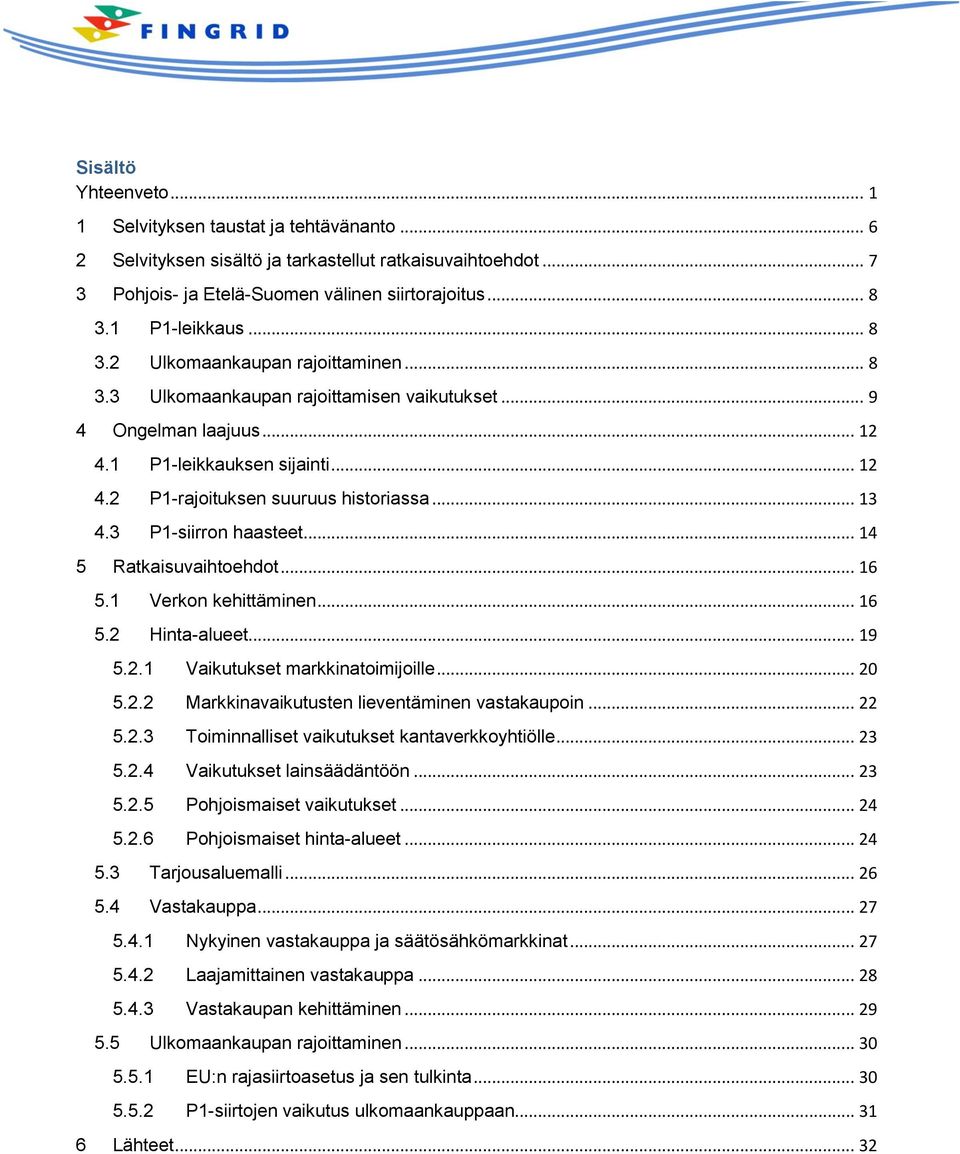 .. 13 4.3 P1-siirron haasteet... 14 5 Ratkaisuvaihtoehdot... 16 5.1 Verkon kehittäminen... 16 5.2 Hinta-alueet... 19 5.2.1 Vaikutukset markkinatoimijoille... 20 5.2.2 Markkinavaikutusten lieventäminen vastakaupoin.