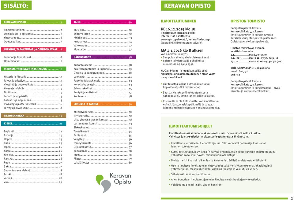 ..13 Viestintä ja vuorovaikutus...13 Kursseja miehille...14 Tähtitiede...14 Luonto ja ympäristö...15 Kasvatus ja oppiminen...15 Psykologia ja itsetuntemus... 16 Terveys ja hyvinvointi.