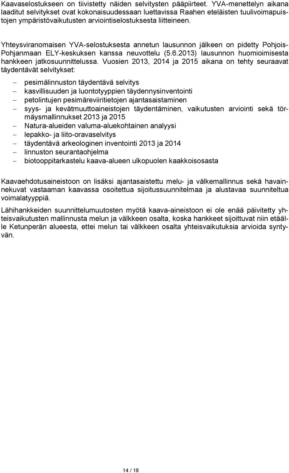 Yhteysviranomaisen YVA-selostuksesta annetun lausunnon jälkeen on pidetty Pohjois- Pohjanmaan ELY-keskuksen kanssa neuvottelu (5.6.2013) lausunnon huomioimisesta hankkeen jatkosuunnittelussa.