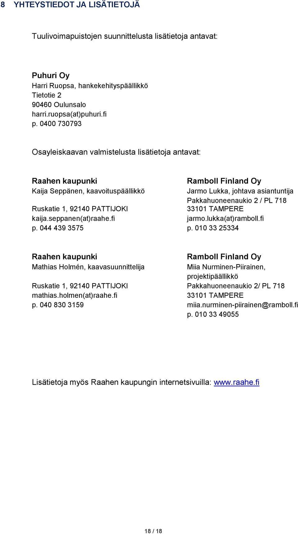 Ruskatie 1, 92140 PATTIJOKI 33101 TAMPERE kaija.seppanen(at)raahe.fi jarmo.lukka(at)ramboll.fi p. 044 439 3575 p.