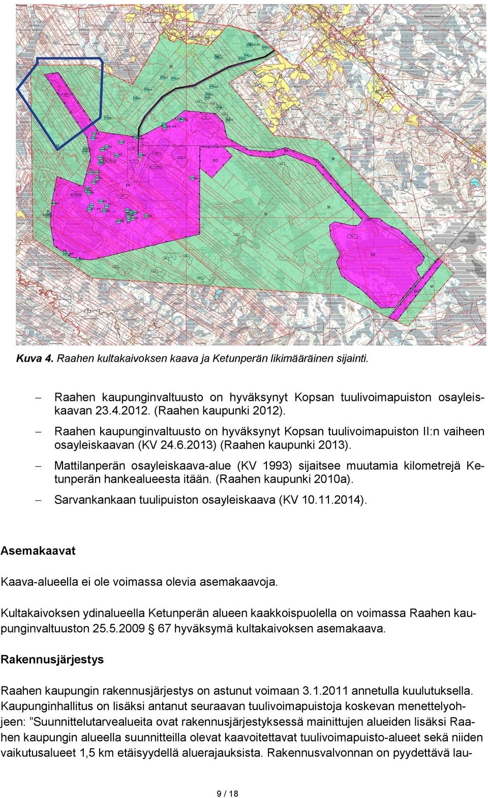 Mattilanperän osayleiskaava-alue (KV 1993) sijaitsee muutamia kilometrejä Ketunperän hankealueesta itään. (Raahen kaupunki 2010a). Sarvankankaan tuulipuiston osayleiskaava (KV 10.11.2014).