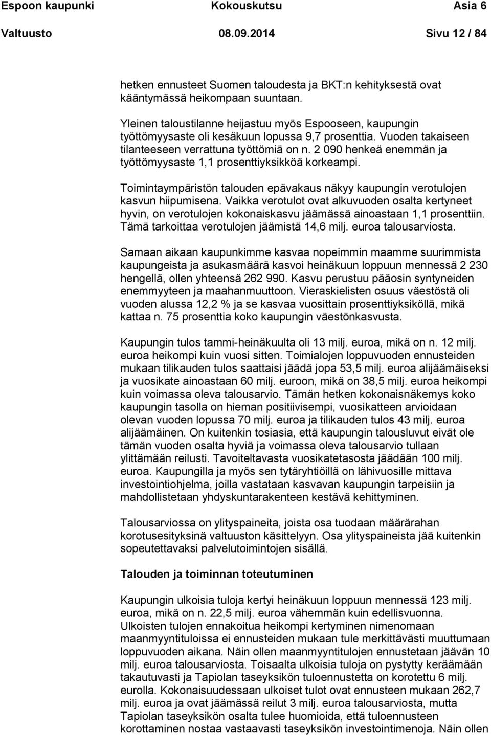 2 090 henkeä enemmän ja työttömyysaste 1,1 prosenttiyksikköä korkeampi. Toimintaympäristön talouden epävakaus näkyy kaupungin verotulojen kasvun hiipumisena.