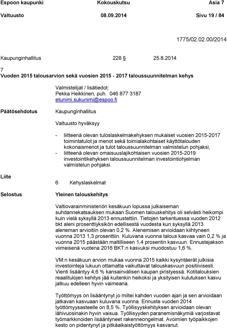 fi Päätösehdotus Kaupunginhallitus Valtuusto hyväksyy - liitteenä olevan tuloslaskelmakehyksen mukaiset vuosien 2015-2017 toimintatulot ja menot sekä toimialakohtaiset käyttötalouden kokonaismenot ja