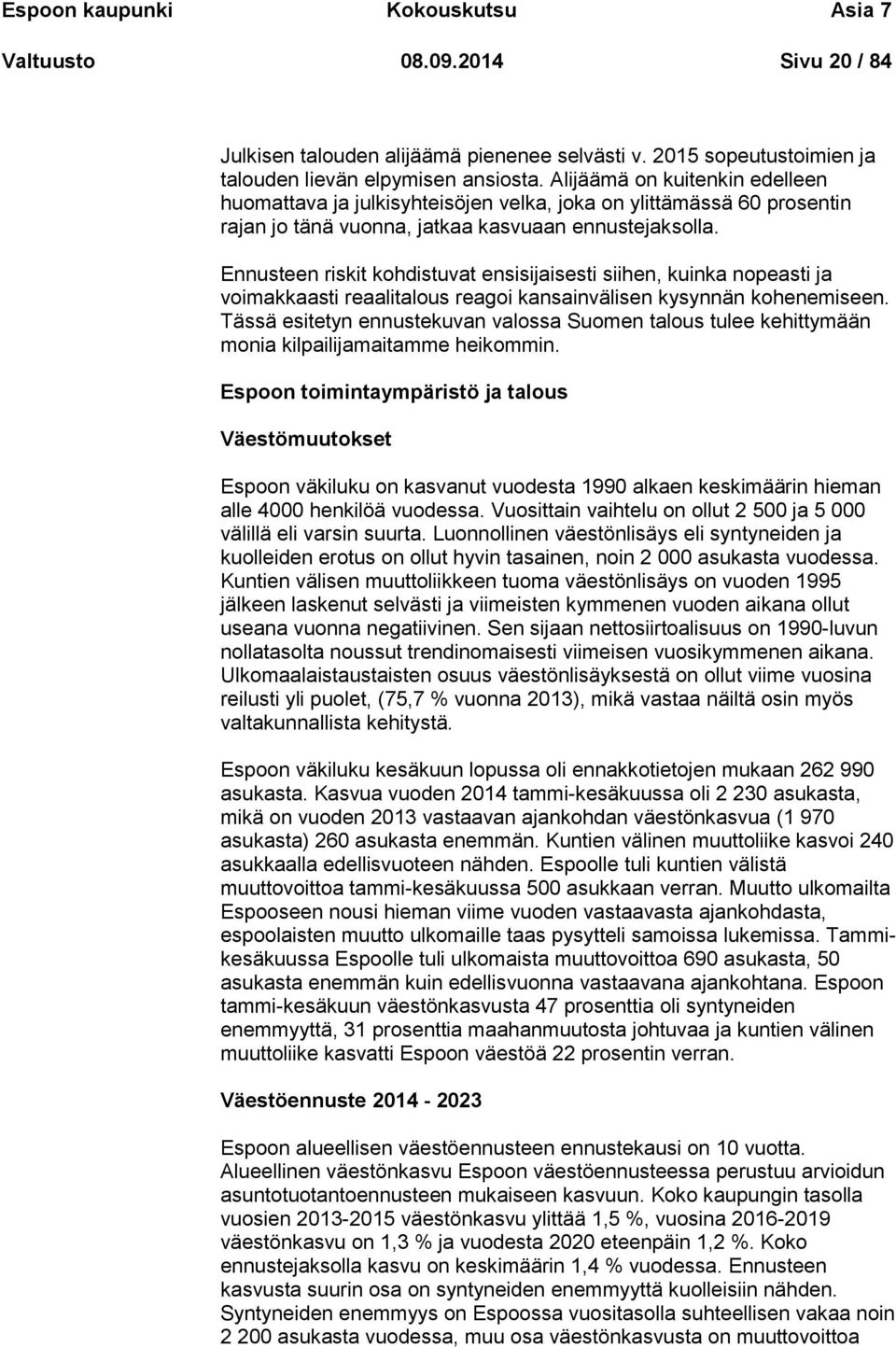 Ennusteen riskit kohdistuvat ensisijaisesti siihen, kuinka nopeasti ja voimakkaasti reaalitalous reagoi kansainvälisen kysynnän kohenemiseen.